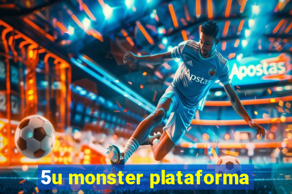 5u monster plataforma